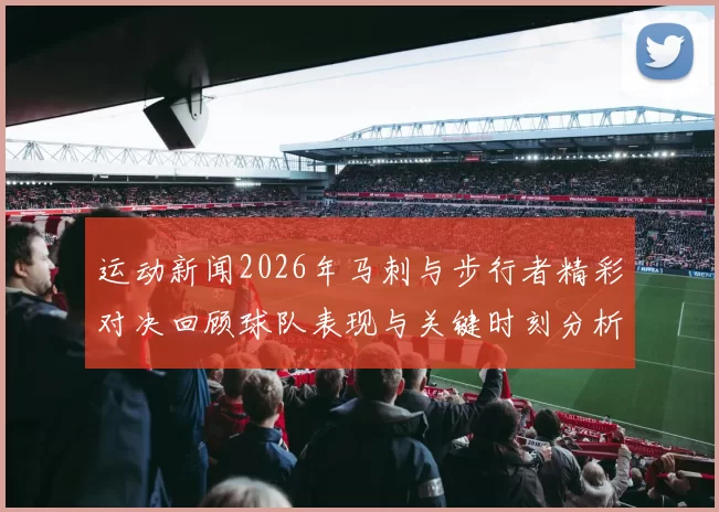 运动新闻2026年马刺与步行者精彩对决回顾球队表现与关键时刻分析
